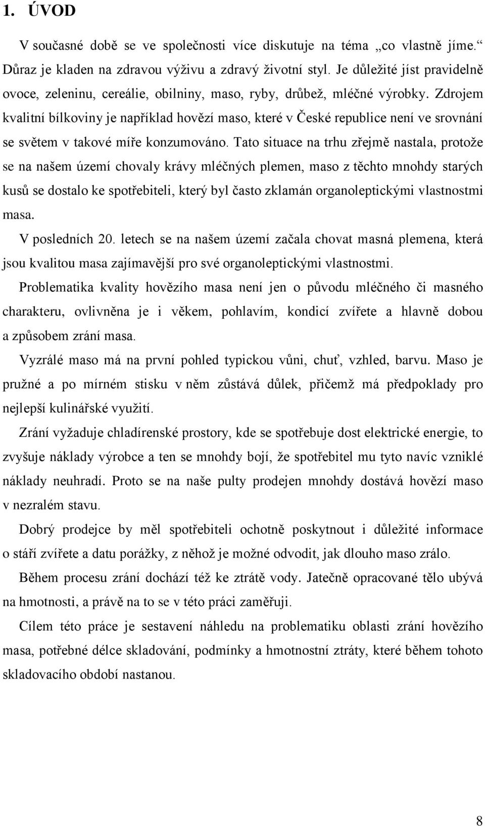 Zdrojem kvalitní bílkoviny je například hovězí maso, které v České republice není ve srovnání se světem v takové míře konzumováno.