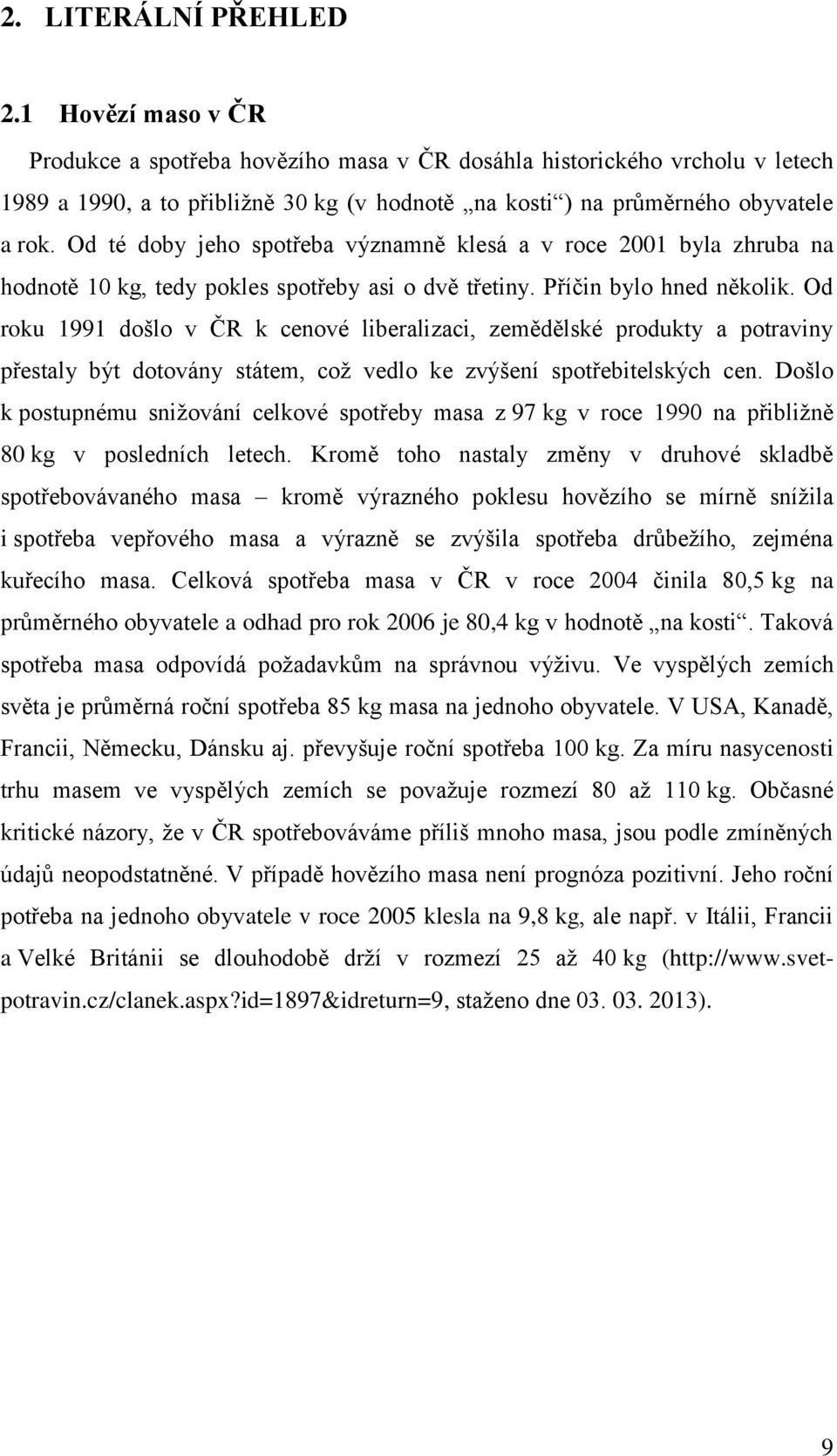 Od té doby jeho spotřeba významně klesá a v roce 2001 byla zhruba na hodnotě 10 kg, tedy pokles spotřeby asi o dvě třetiny. Příčin bylo hned několik.