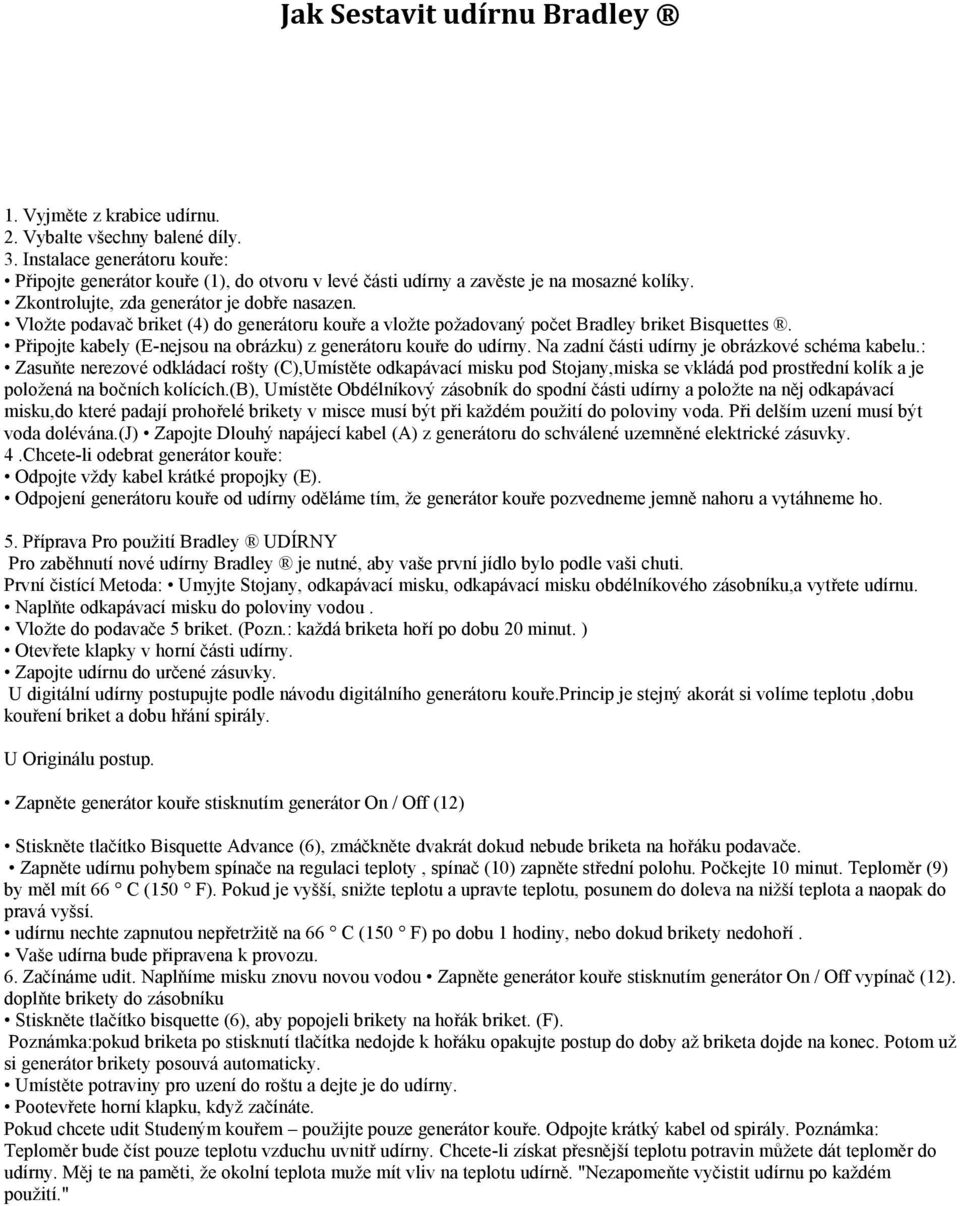 Vložte podavač briket (4) do generátoru kouře a vložte požadovaný počet Bradley briket Bisquettes. Připojte kabely (E-nejsou na obrázku) z generátoru kouře do udírny.