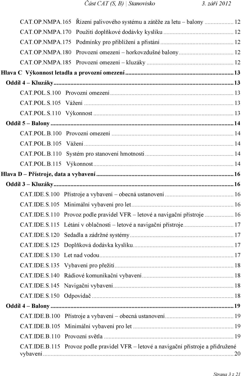 .. 13 Oddíl 5 Balony... 14 CAT.POL.B.100 Provozní omezení... 14 CAT.POL.B.105 Vážení... 14 CAT.POL.B.110 Systém pro stanovení hmotnosti... 14 CAT.POL.B.115 Výkonnost.