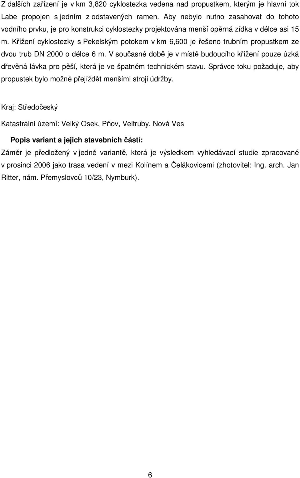 Křížení cyklostezky s Pekelským potokem v km 6,600 je řešeno trubním propustkem ze dvou trub DN 2000 o délce 6 m.