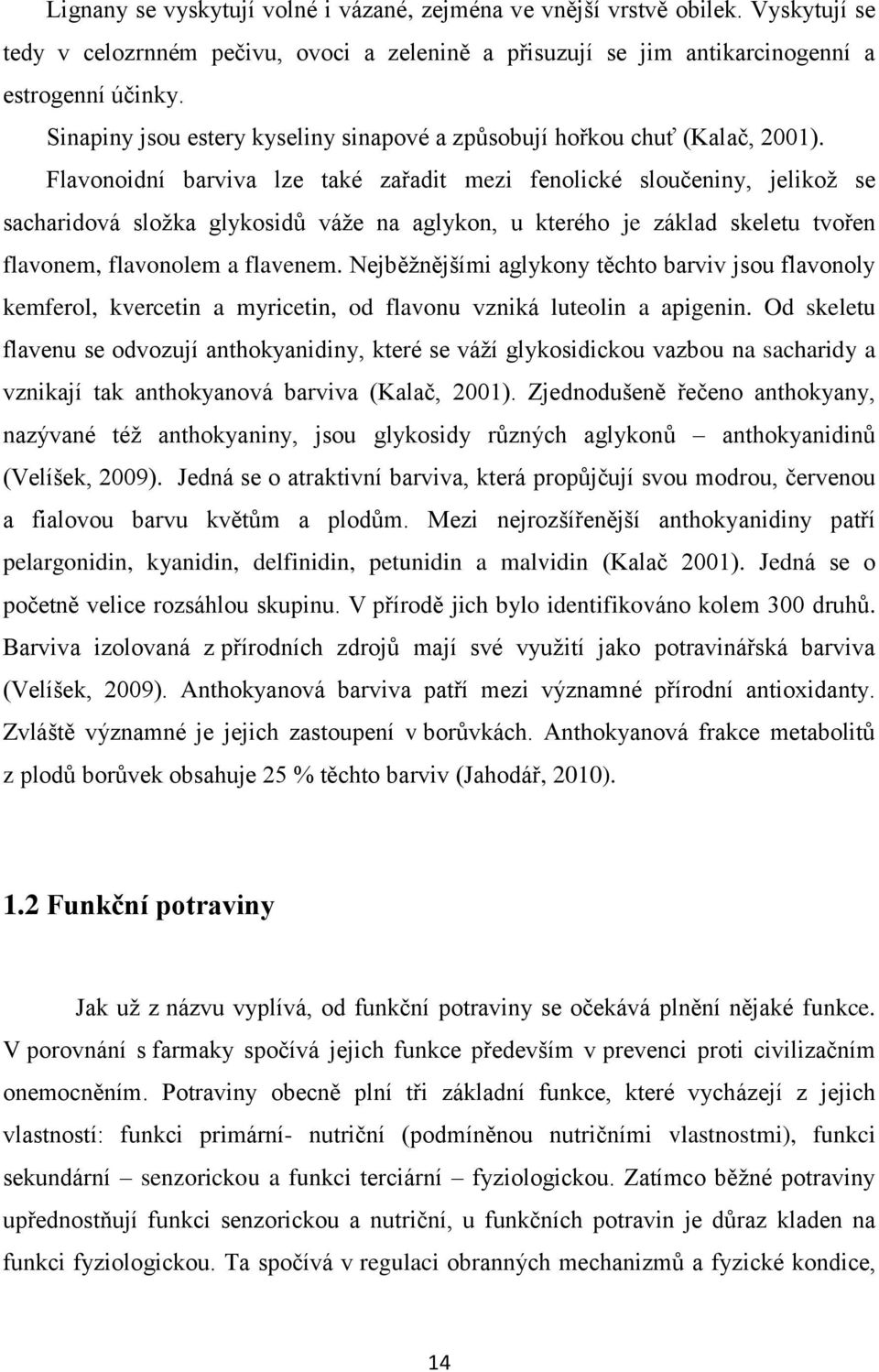 Flavonoidní barviva lze také zařadit mezi fenolické sloučeniny, jelikož se sacharidová složka glykosidů váže na aglykon, u kterého je základ skeletu tvořen flavonem, flavonolem a flavenem.