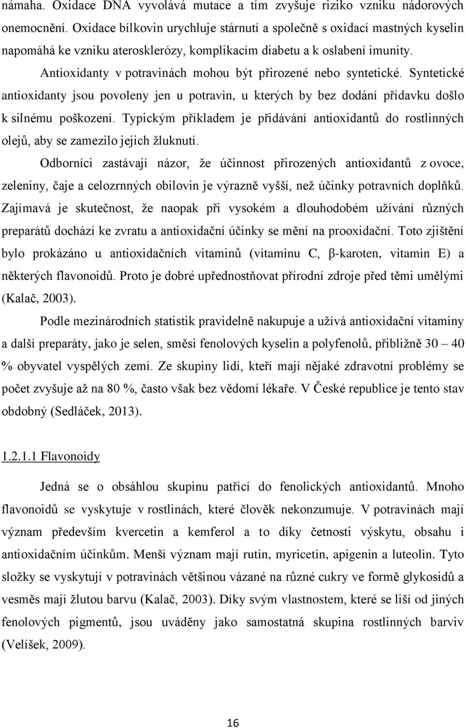 Antioxidanty v potravinách mohou být přirozené nebo syntetické. Syntetické antioxidanty jsou povoleny jen u potravin, u kterých by bez dodání přídavku došlo k silnému poškození.