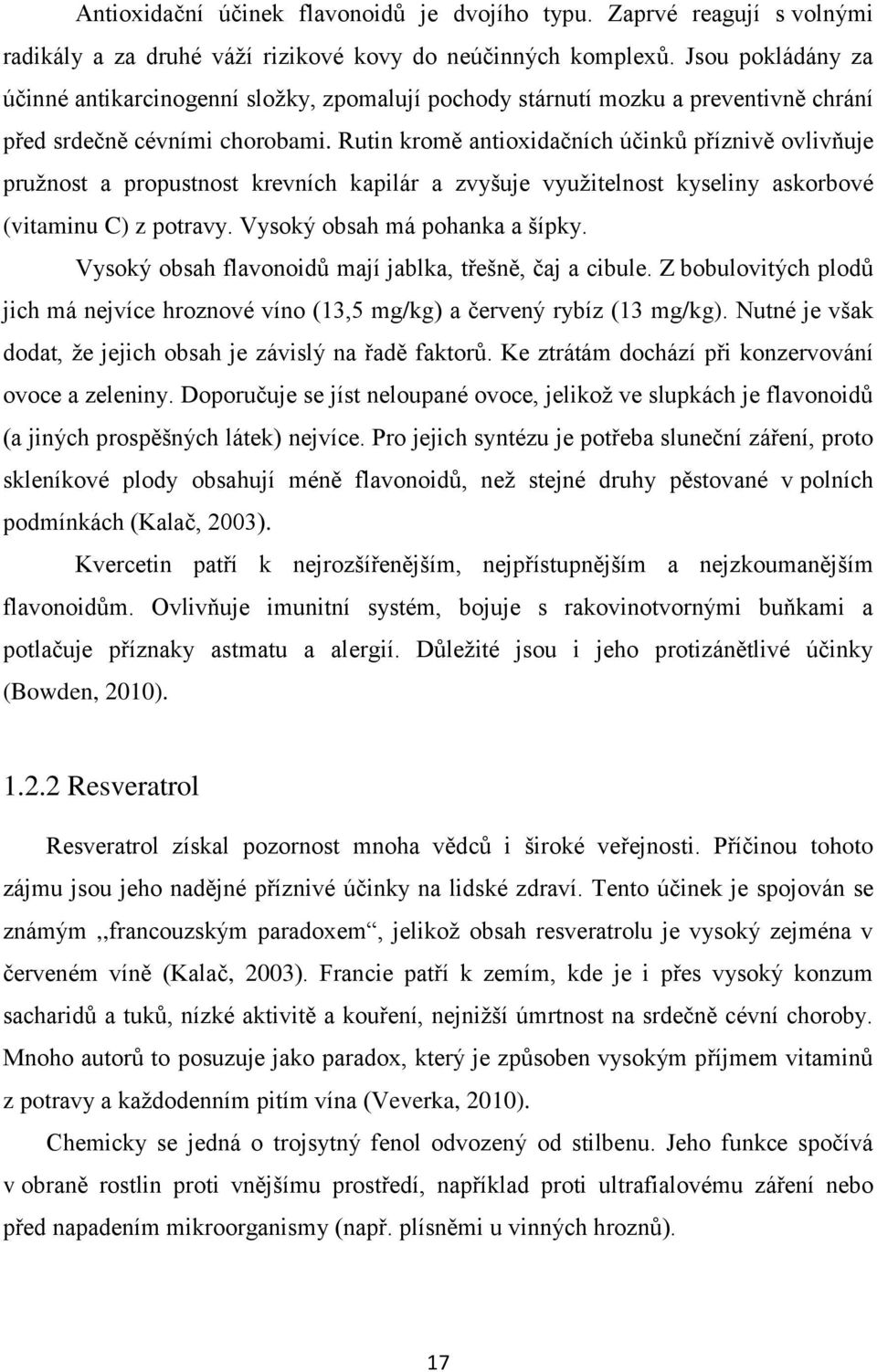 Rutin kromě antioxidačních účinků příznivě ovlivňuje pružnost a propustnost krevních kapilár a zvyšuje využitelnost kyseliny askorbové (vitaminu C) z potravy. Vysoký obsah má pohanka a šípky.