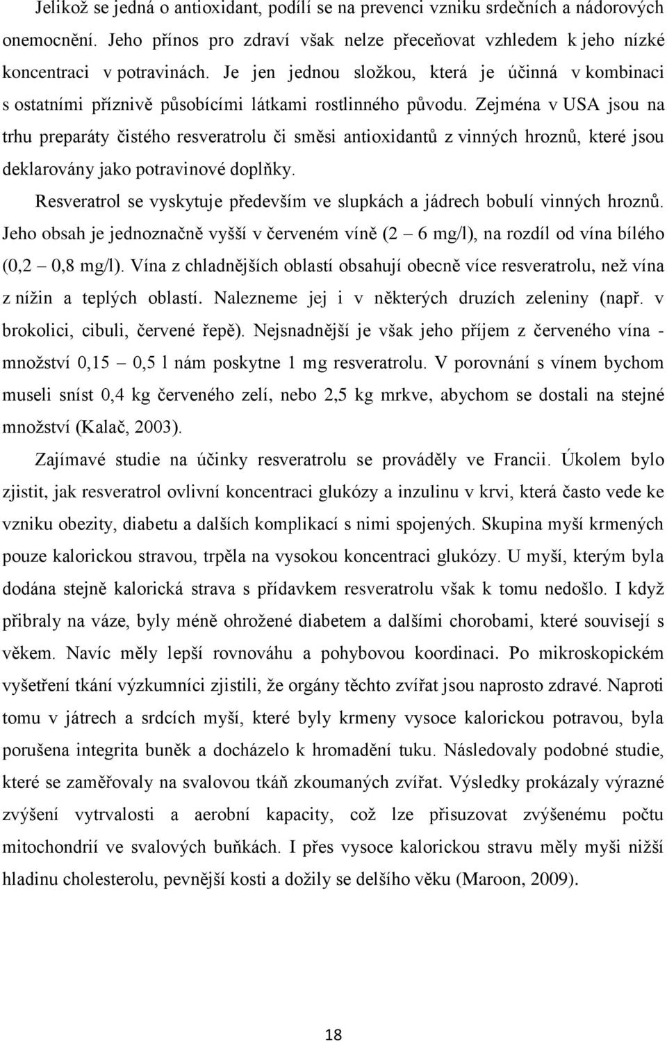 Zejména v USA jsou na trhu preparáty čistého resveratrolu či směsi antioxidantů z vinných hroznů, které jsou deklarovány jako potravinové doplňky.