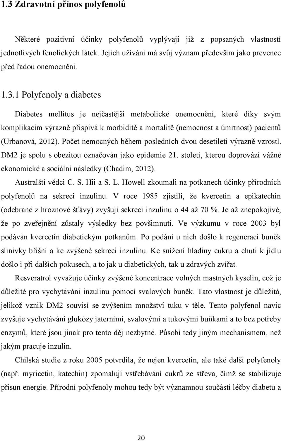 1 Polyfenoly a diabetes Diabetes mellitus je nejčastější metabolické onemocnění, které díky svým komplikacím výrazně přispívá k morbiditě a mortalitě (nemocnost a úmrtnost) pacientů (Urbanová, 2012).