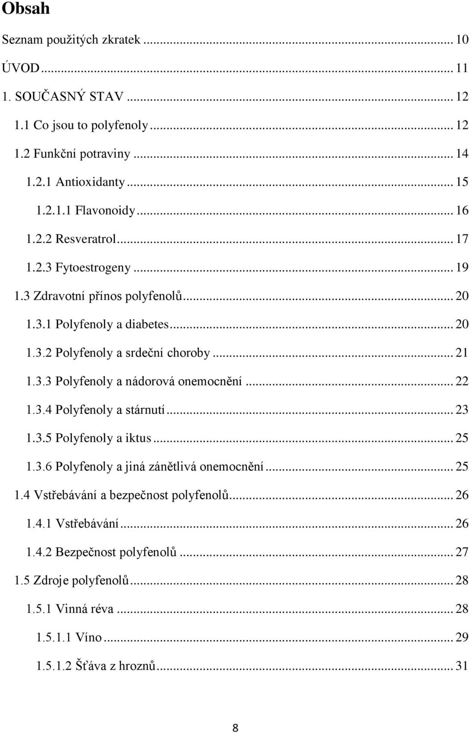 .. 22 1.3.4 Polyfenoly a stárnutí... 23 1.3.5 Polyfenoly a iktus... 25 1.3.6 Polyfenoly a jiná zánětlivá onemocnění... 25 1.4 Vstřebávání a bezpečnost polyfenolů... 26 1.4.1 Vstřebávání.