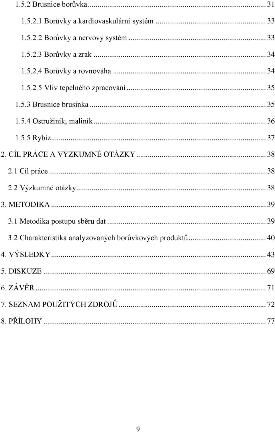 CÍL PRÁC A VÝZKUMNÉ OTÁZKY... 38 2.1 Cíl práce... 38 2.2 Výzkumné otázky... 38 3. MTODIKA... 39 3.