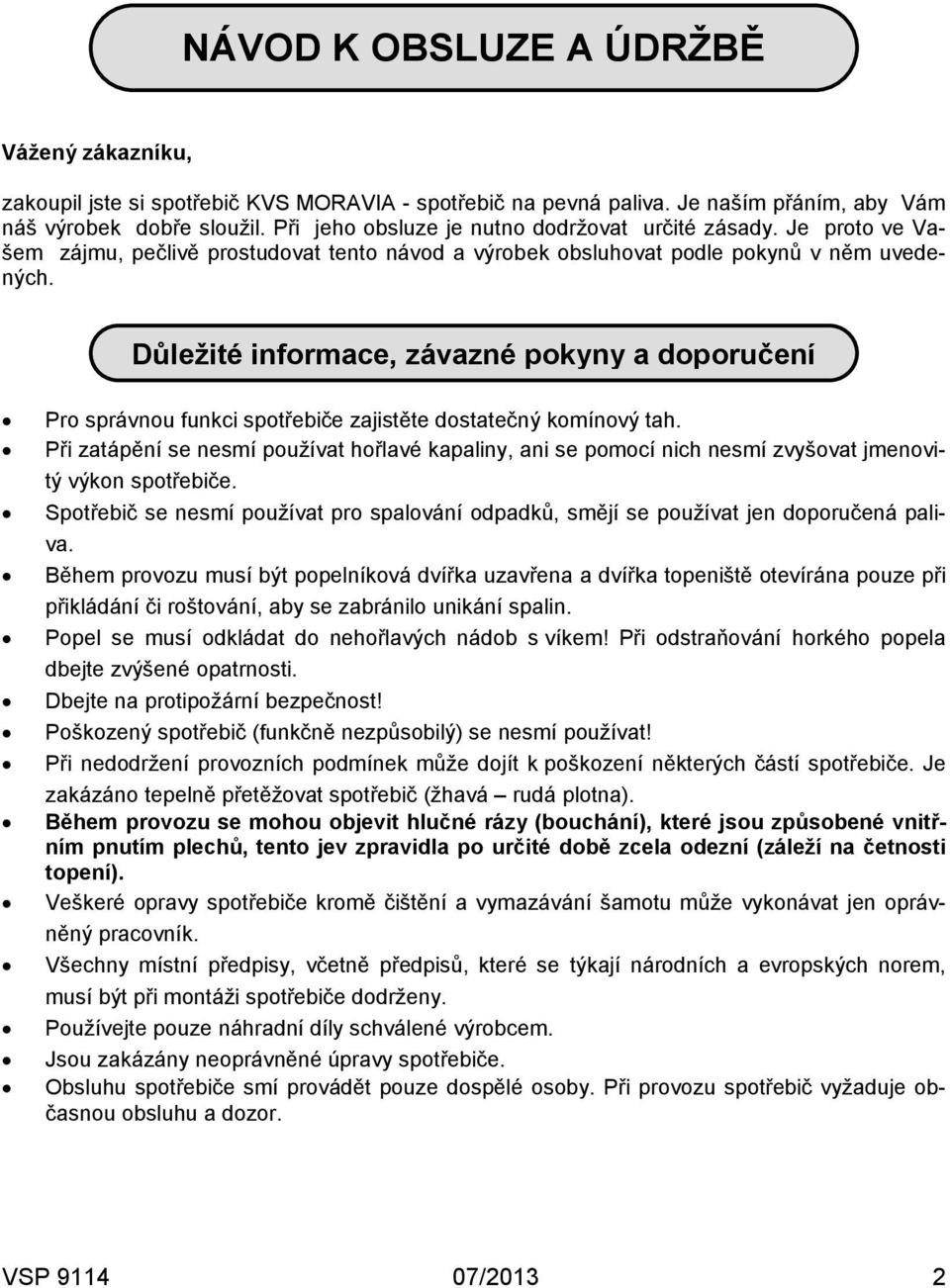 Důležité informace, závazné pokyny a doporučení Pro správnou funkci spotřebiče zajistěte dostatečný komínový tah.