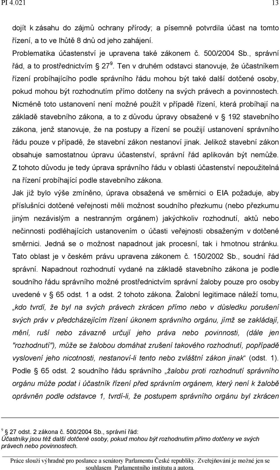 Ten v druhém odstavci stanovuje, že účastníkem řízení probíhajícího podle správního řádu mohou být také další dotčené osoby, pokud mohou být rozhodnutím přímo dotčeny na svých právech a povinnostech.