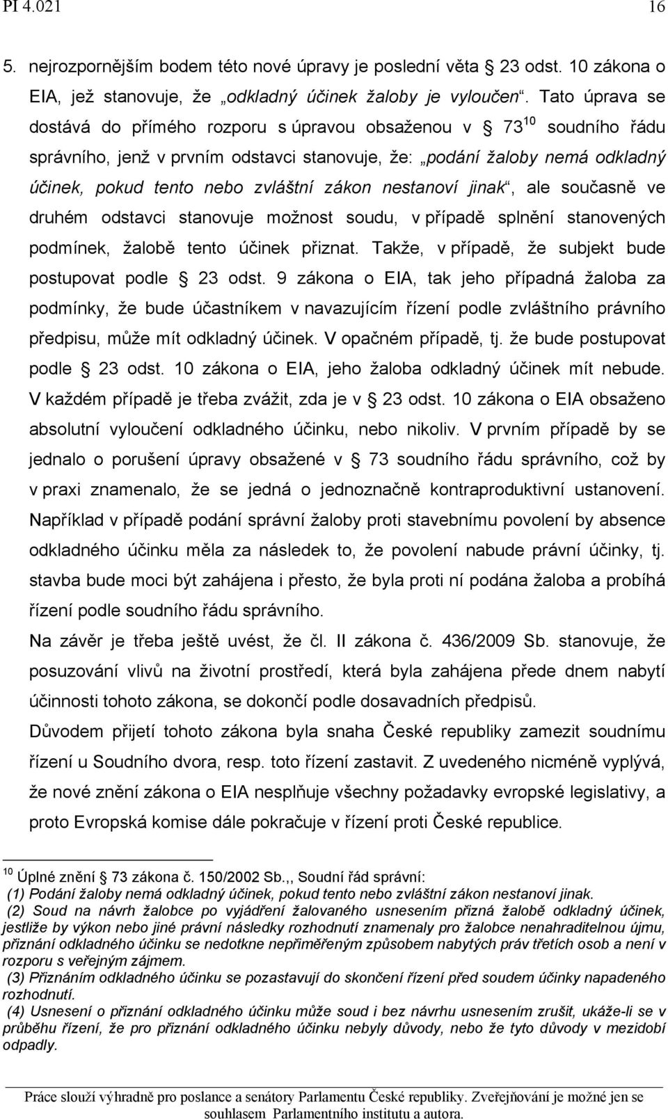 zákon nestanoví jinak, ale současně ve druhém odstavci stanovuje možnost soudu, v případě splnění stanovených podmínek, žalobě tento účinek přiznat.