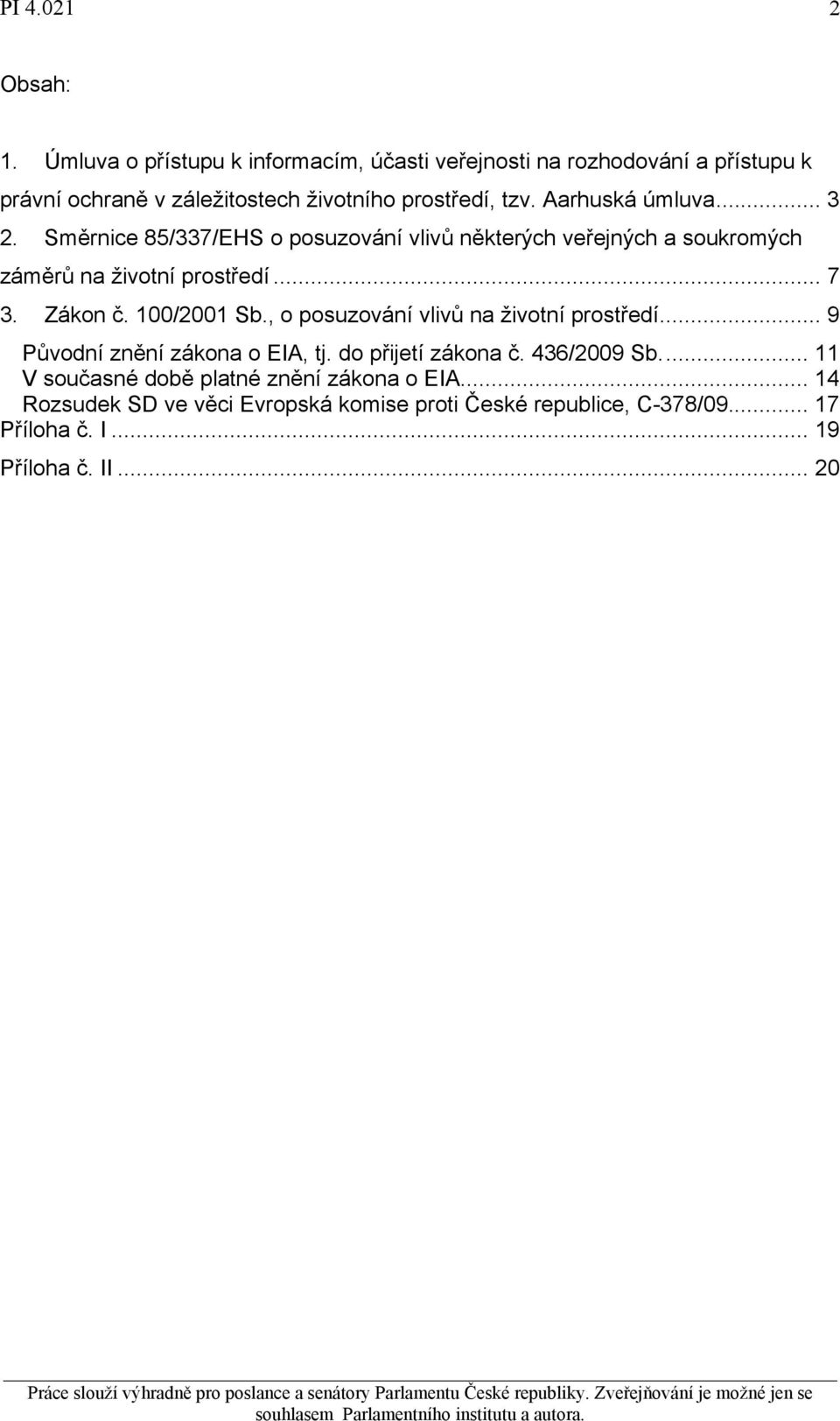 Aarhuská úmluva... 3 2. Směrnice 85/337/EHS o posuzování vlivů některých veřejných a soukromých záměrů na životní prostředí... 7 3. Zákon č.