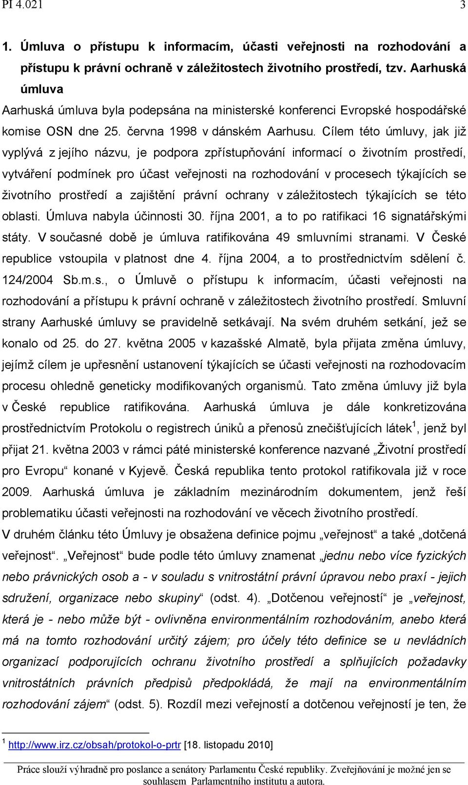 Cílem této úmluvy, jak již vyplývá z jejího názvu, je podpora zpřístupňování informací o životním prostředí, vytváření podmínek pro účast veřejnosti na rozhodování v procesech týkajících se životního