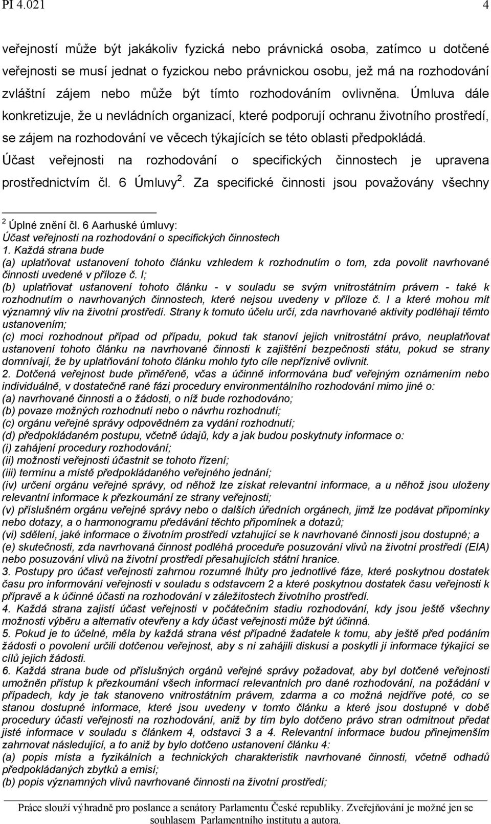 Účast veřejnosti na rozhodování o specifických činnostech je upravena prostřednictvím čl. 6 Úmluvy 2. Za specifické činnosti jsou považovány všechny 2 Úplné znění čl.