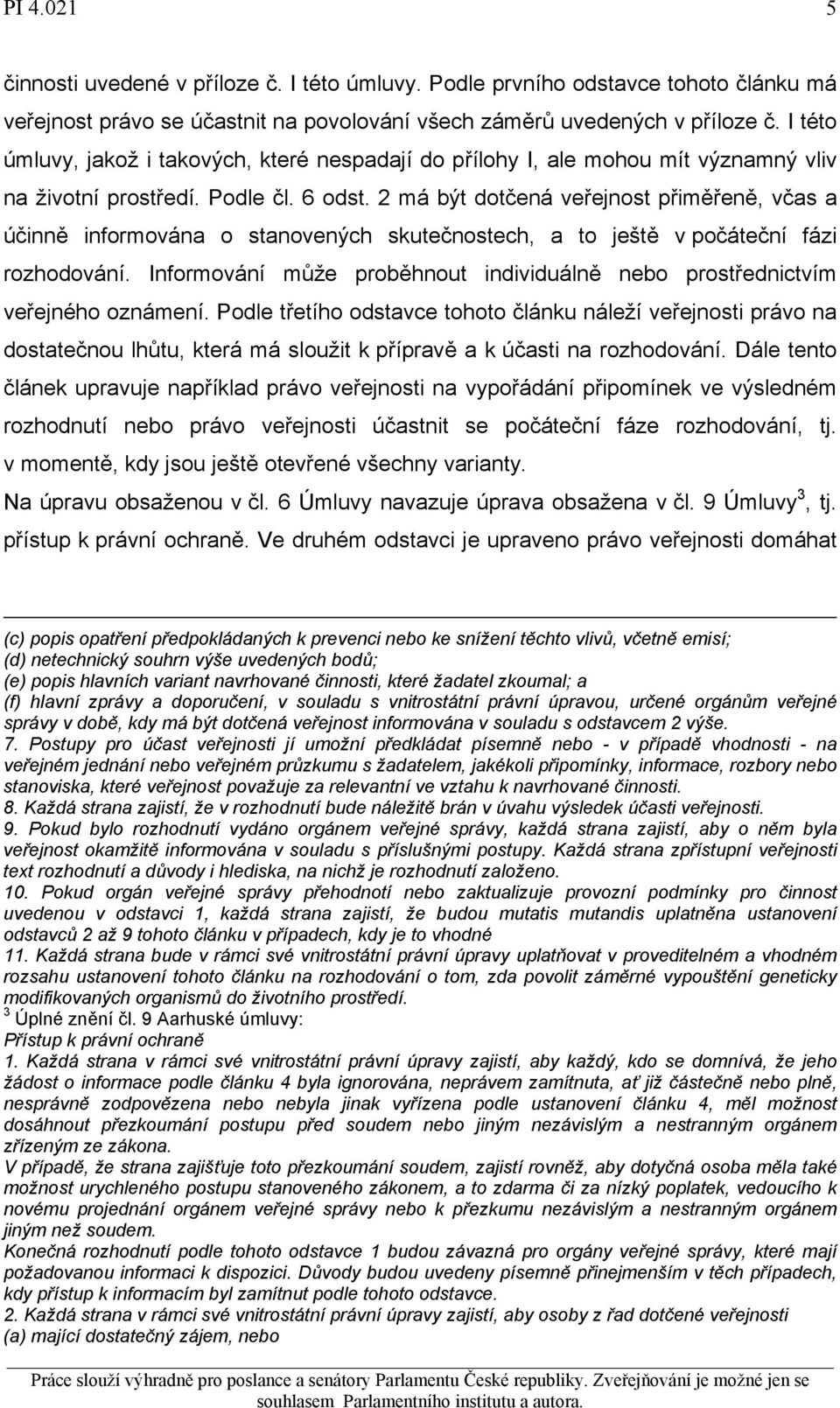 2 má být dotčená veřejnost přiměřeně, včas a účinně informována o stanovených skutečnostech, a to ještě v počáteční fázi rozhodování.