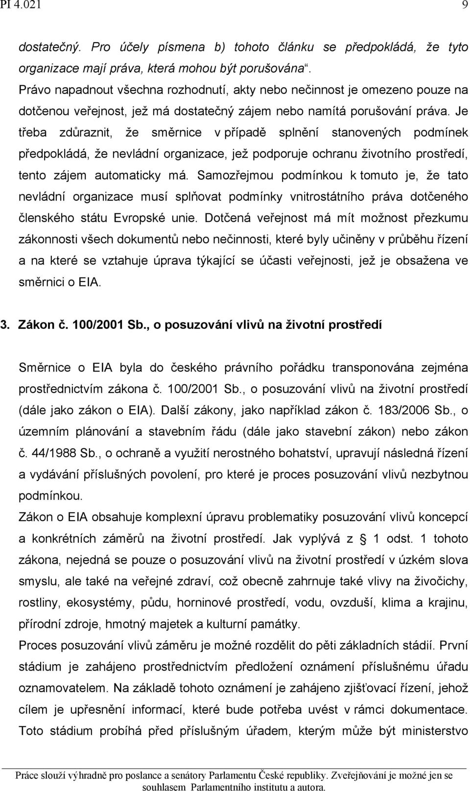 Je třeba zdůraznit, že směrnice v případě splnění stanovených podmínek předpokládá, že nevládní organizace, jež podporuje ochranu životního prostředí, tento zájem automaticky má.