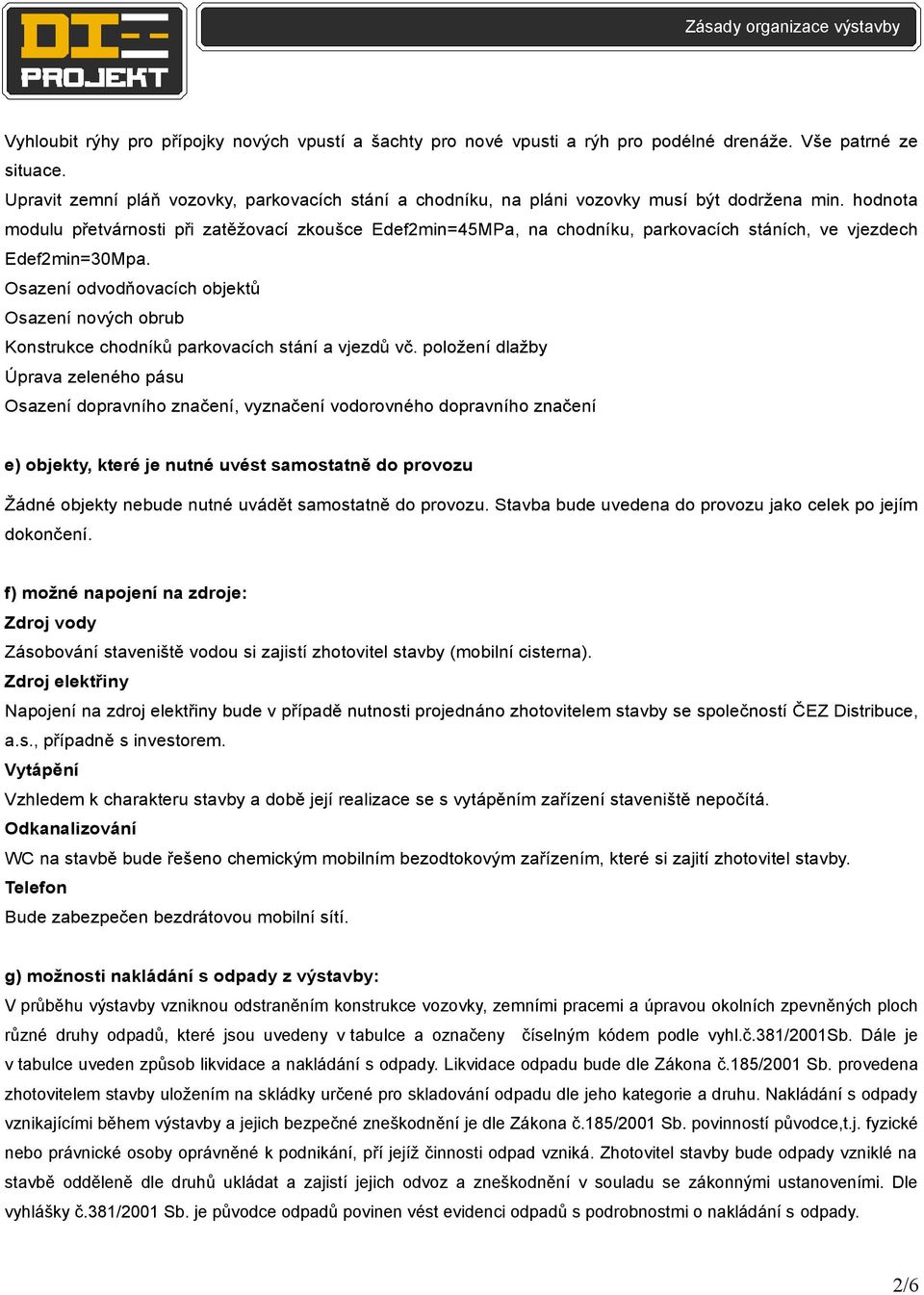 hodnota modulu přetvárnosti při zatěžovací zkoušce Edef2min=45MPa, na chodníku, parkovacích stáních, ve vjezdech Edef2min=30Mpa.