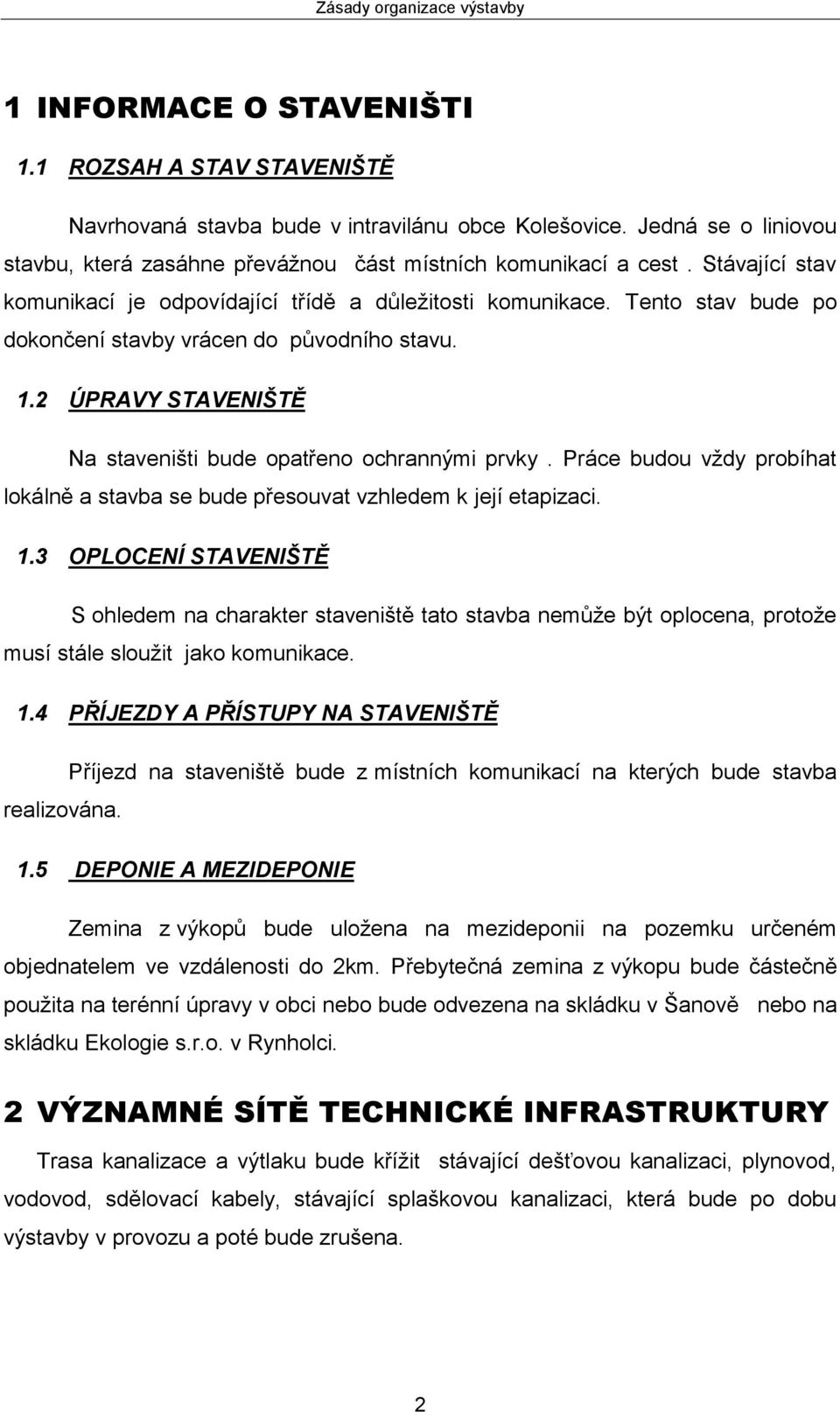 2 ÚPRAVY STAVENIŠTĚ Na staveništi bude opatřeno ochrannými prvky. Práce budou vždy probíhat lokálně a stavba se bude přesouvat vzhledem k její etapizaci. 1.