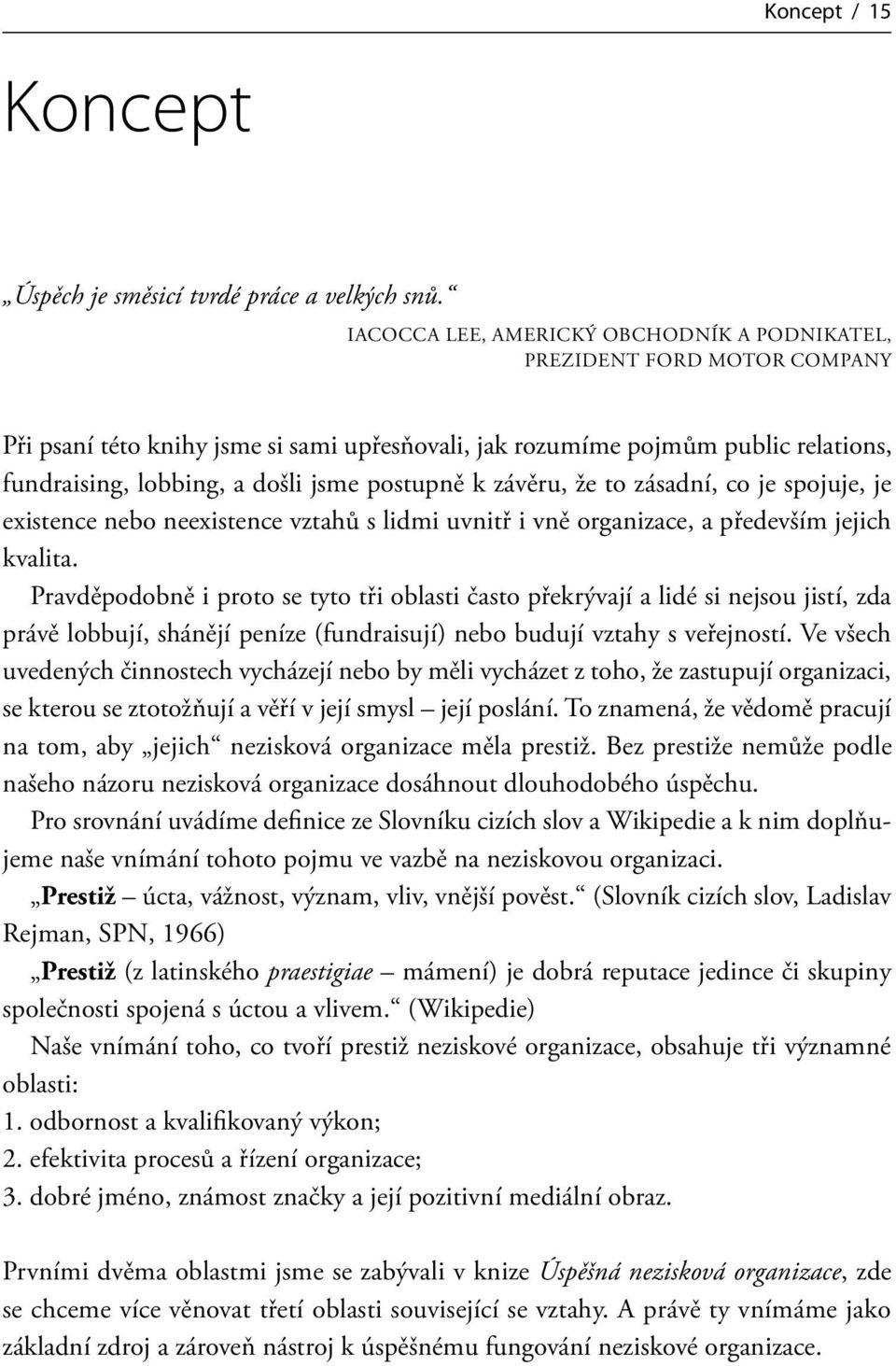 postupně k závěru, že to zásadní, co je spojuje, je existence nebo neexistence vztahů s lidmi uvnitř i vně organizace, a především jejich kvalita.