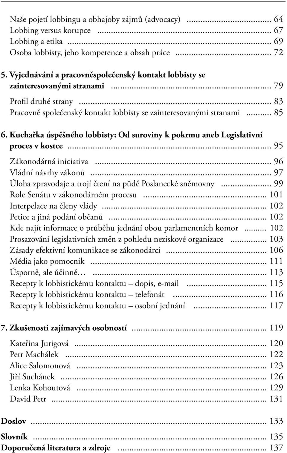 Kuchařka úspěšného lobbisty: Od suroviny k pokrmu aneb Legislativní proces v kostce... 95 Zákonodárná iniciativa... 96 Vládní návrhy zákonů.