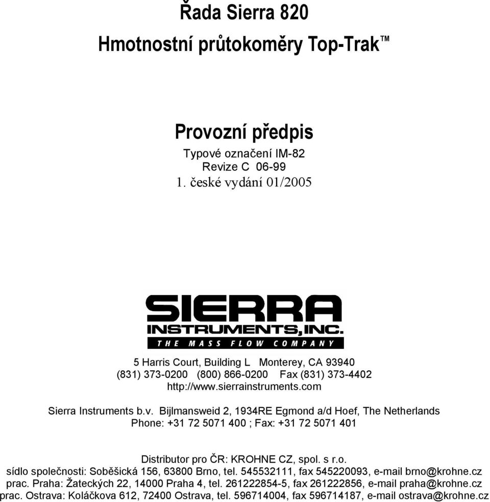 s r.o. sídlo společnosti: Soběšická 156, 63800 Brno, tel. 545532111, fax 545220093, e-mail brno@krohne.cz prac. Praha: Žateckých 22, 14000 Praha 4, tel.