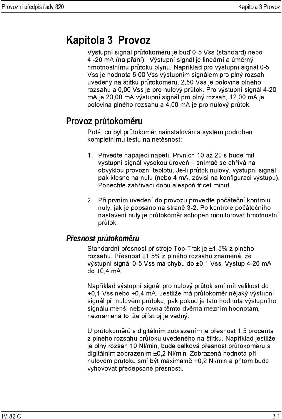 Pro výstupní signál 4-20 ma je 20,00 ma výstupní signál pro plný rozsah, 12,00 ma je polovina plného rozsahu a 4,00 ma je pro nulový průtok.