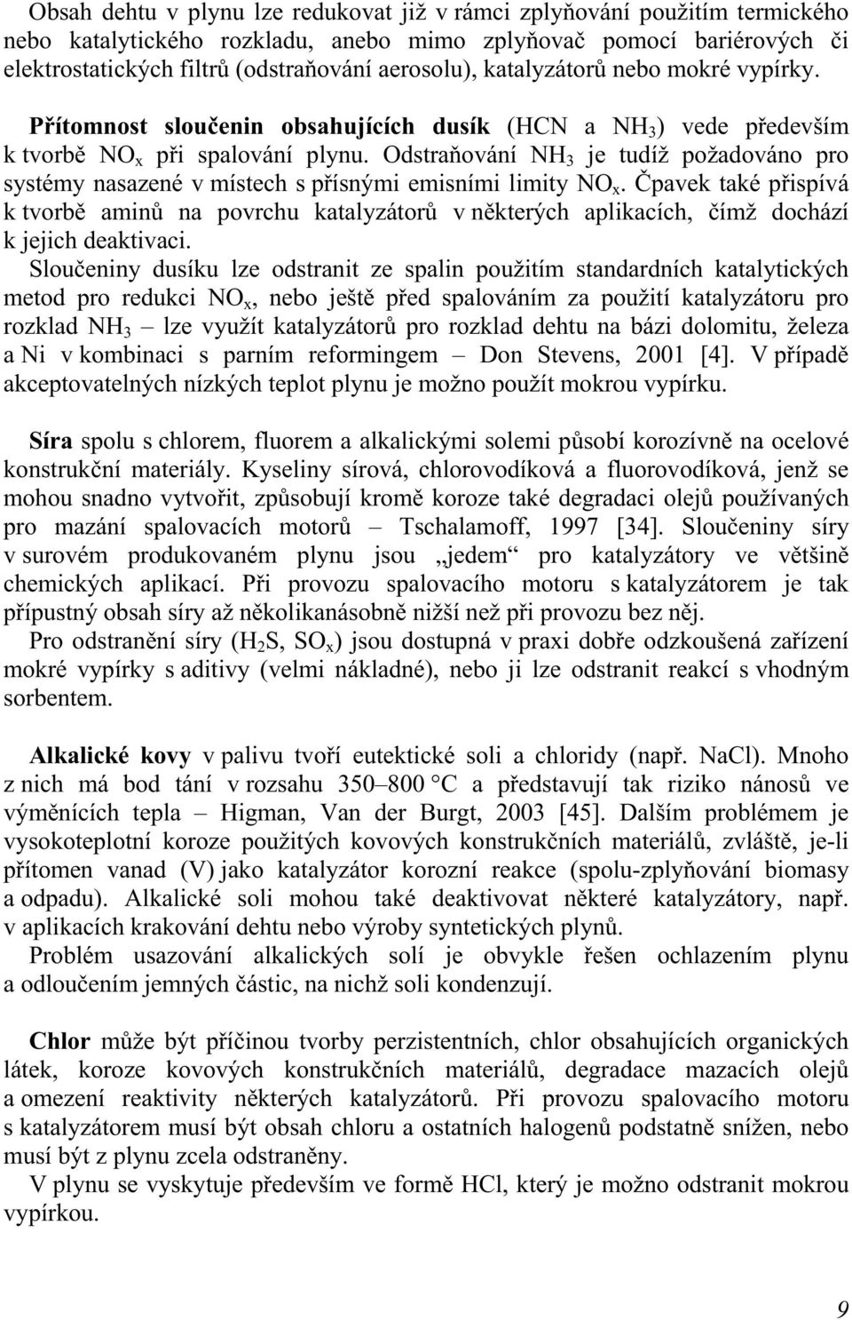 Odstraňování NH 3 je tudíž požadováno pro systémy nasazené v místech s přísnými emisními limity NO x.