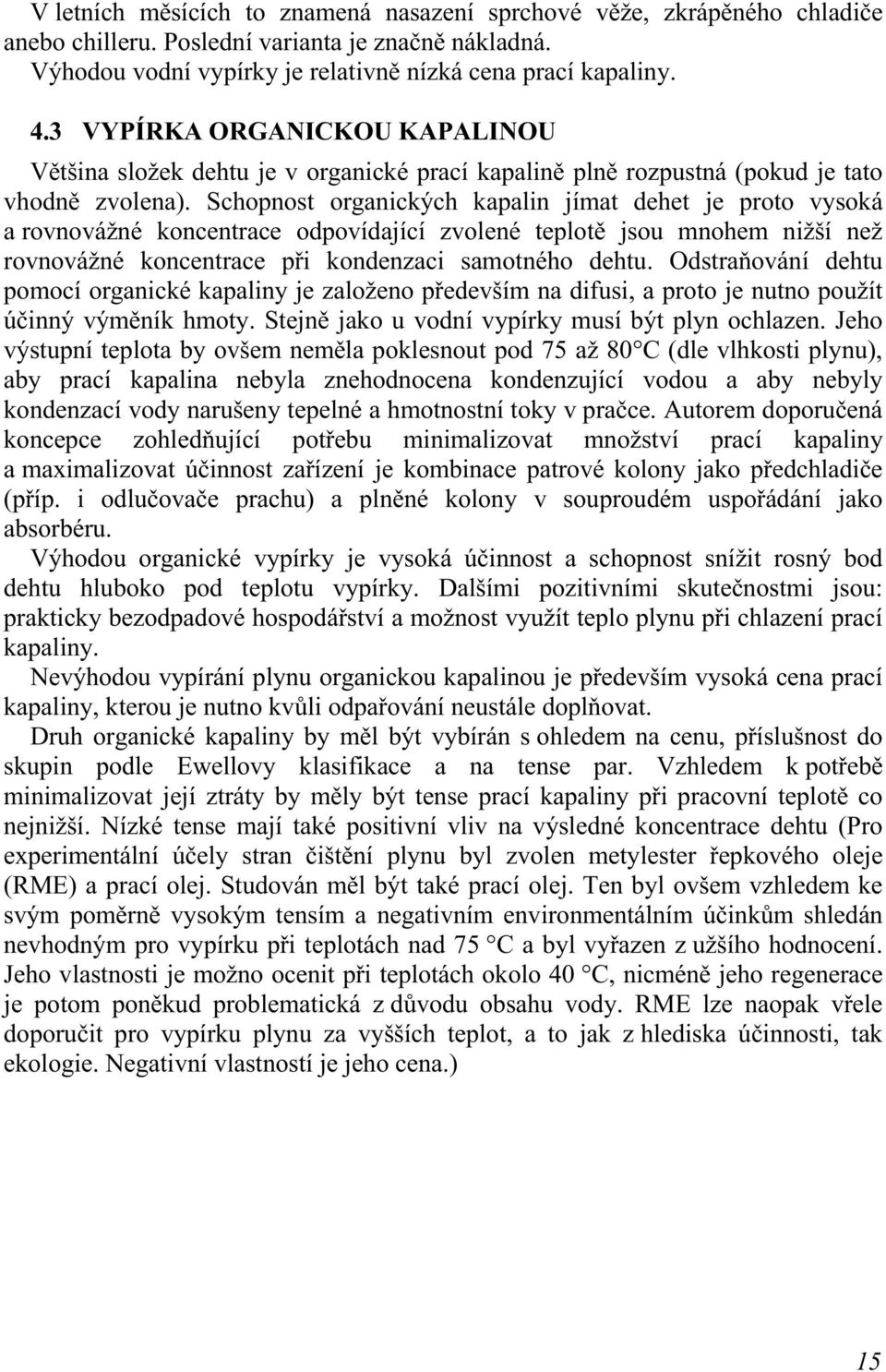 Schopnost organických kapalin jímat dehet je proto vysoká a rovnovážné koncentrace odpovídající zvolené teplotě jsou mnohem nižší než rovnovážné koncentrace při kondenzaci samotného dehtu.