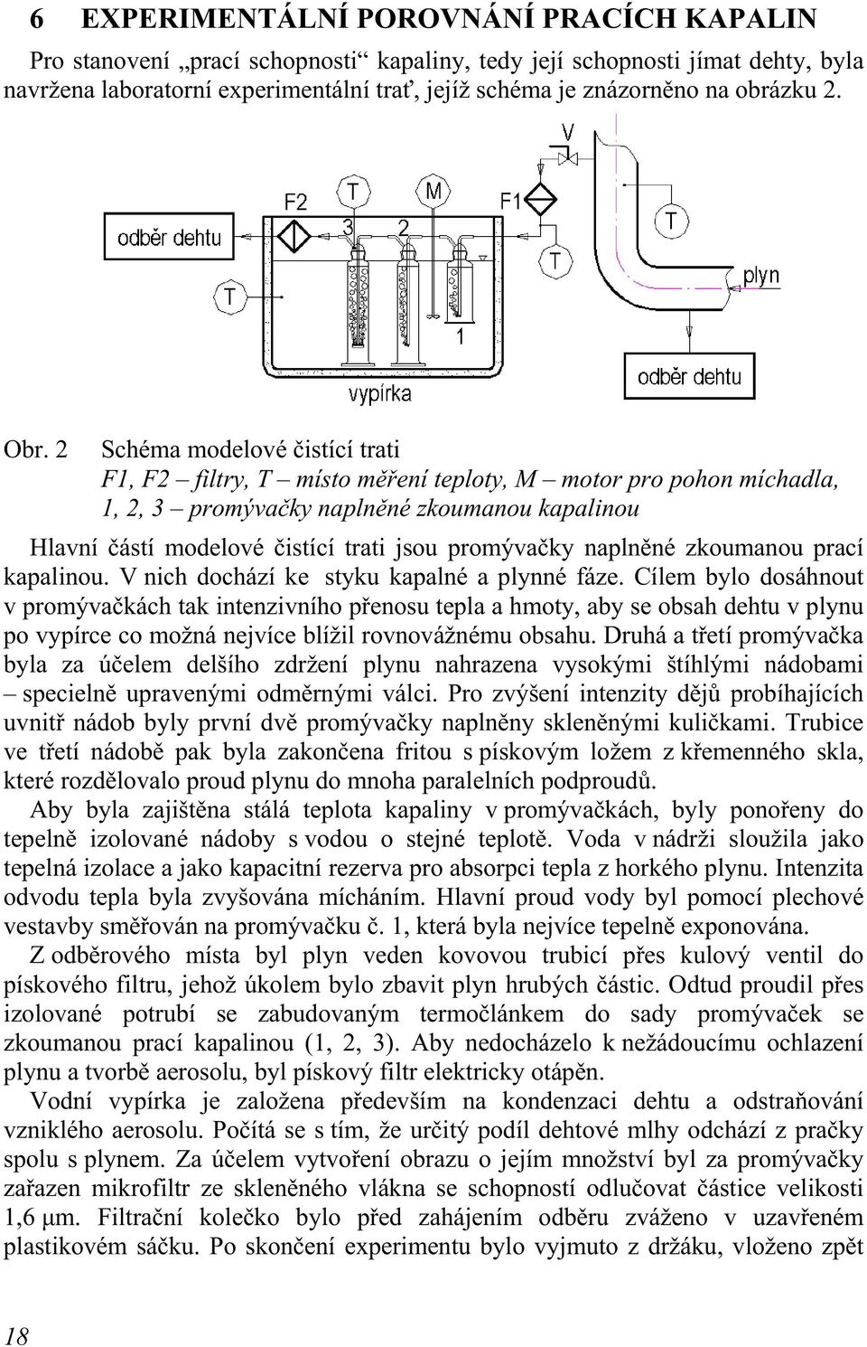 2 Schéma modelové čistící trati F1, F2 filtry, T místo měření teploty, M motor pro pohon míchadla, 1, 2, 3 promývačky naplněné zkoumanou kapalinou Hlavní částí modelové čistící trati jsou promývačky