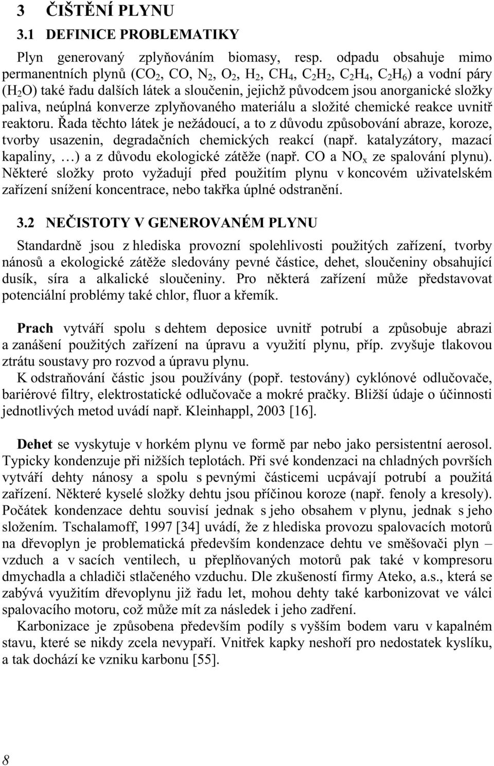 paliva, neúplná konverze zplyňovaného materiálu a složité chemické reakce uvnitř reaktoru.