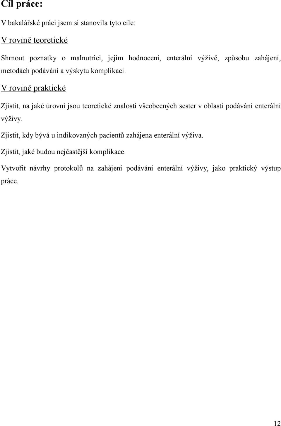 V rovině praktické Zjistit, na jaké úrovni jsou teoretické znalosti všeobecných sester v oblasti podávání enterální výživy.