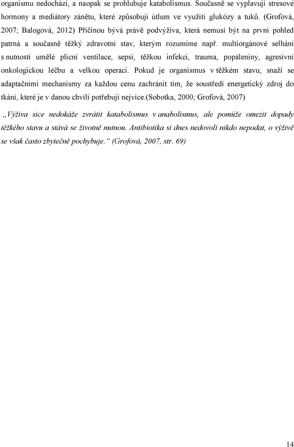 multiorgánové selhání s nutností umělé plicní ventilace, sepsi, těžkou infekci, trauma, popáleniny, agresivní onkologickou léčbu a velkou operaci.