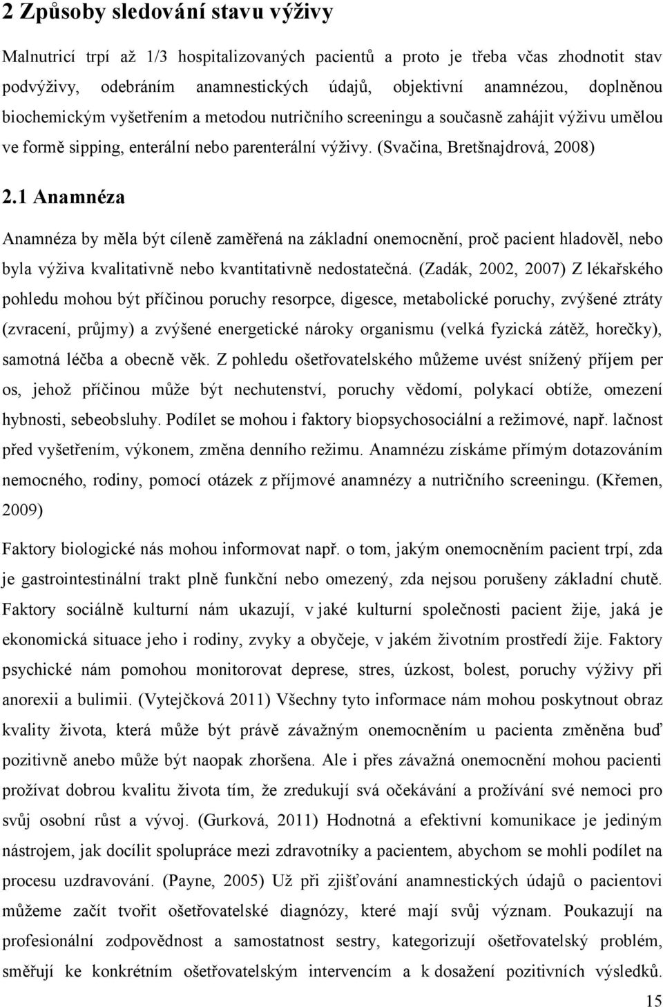 1 Anamnéza Anamnéza by měla být cíleně zaměřená na základní onemocnění, proč pacient hladověl, nebo byla výživa kvalitativně nebo kvantitativně nedostatečná.