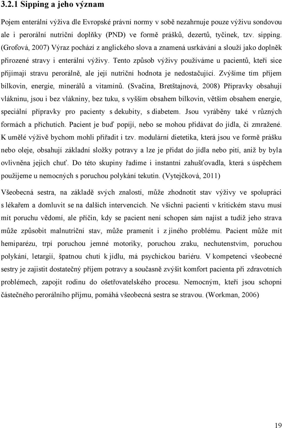 Tento způsob výživy používáme u pacientů, kteří sice přijímají stravu perorálně, ale její nutriční hodnota je nedostačující. Zvýšíme tím příjem bílkovin, energie, minerálů a vitamínů.