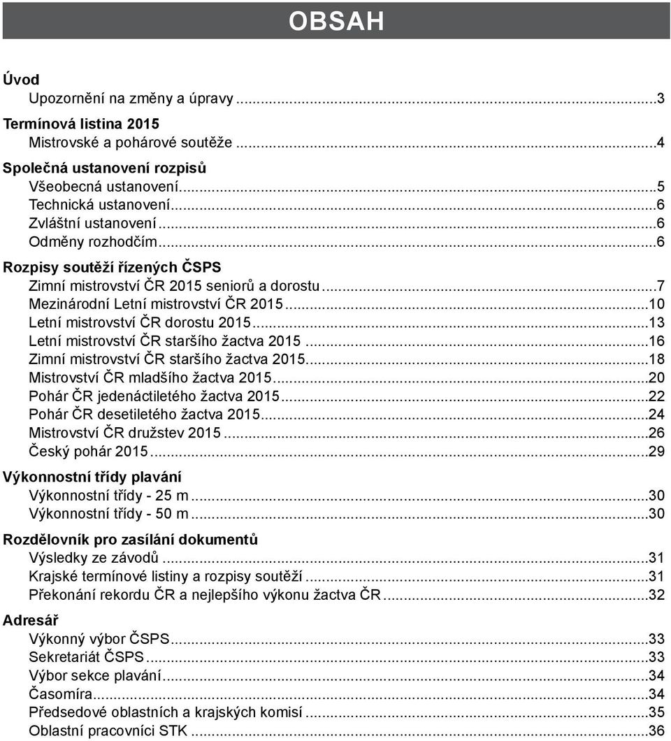 ..13 Letní mistrovství ČR staršího žactva 2015...16 Zimní mistrovství ČR staršího žactva 2015...18 Mistrovství ČR mladšího žactva 2015...20 Pohár ČR jedenáctiletého žactva 2015.