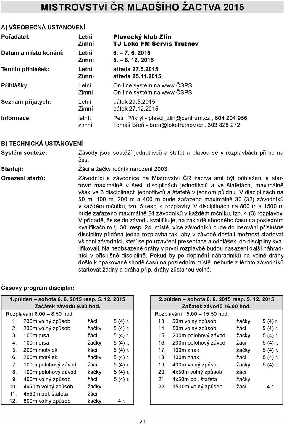 12.2015 Informace: letní: Petr Přikryl - plavci_zlin@centrum.cz, 604 204 956 zimní: Tomáš Břeň - bren@lokotrutnov.