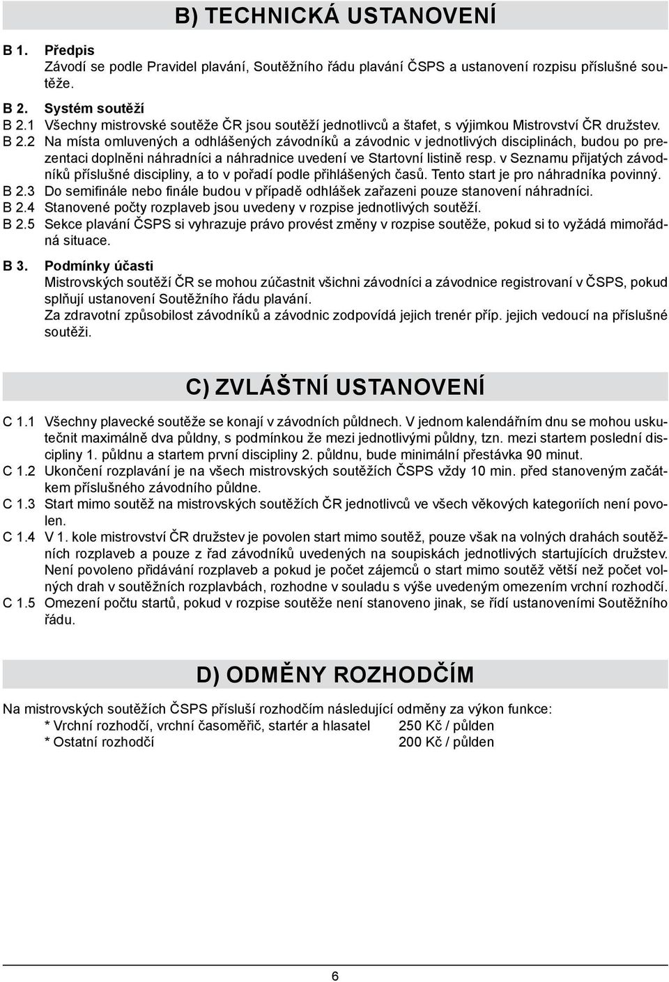 2 Na místa omluvených a odhlášených závodníků a závodnic v jednotlivých disciplinách, budou po prezentaci doplněni náhradníci a náhradnice uvedení ve Startovní listině resp.