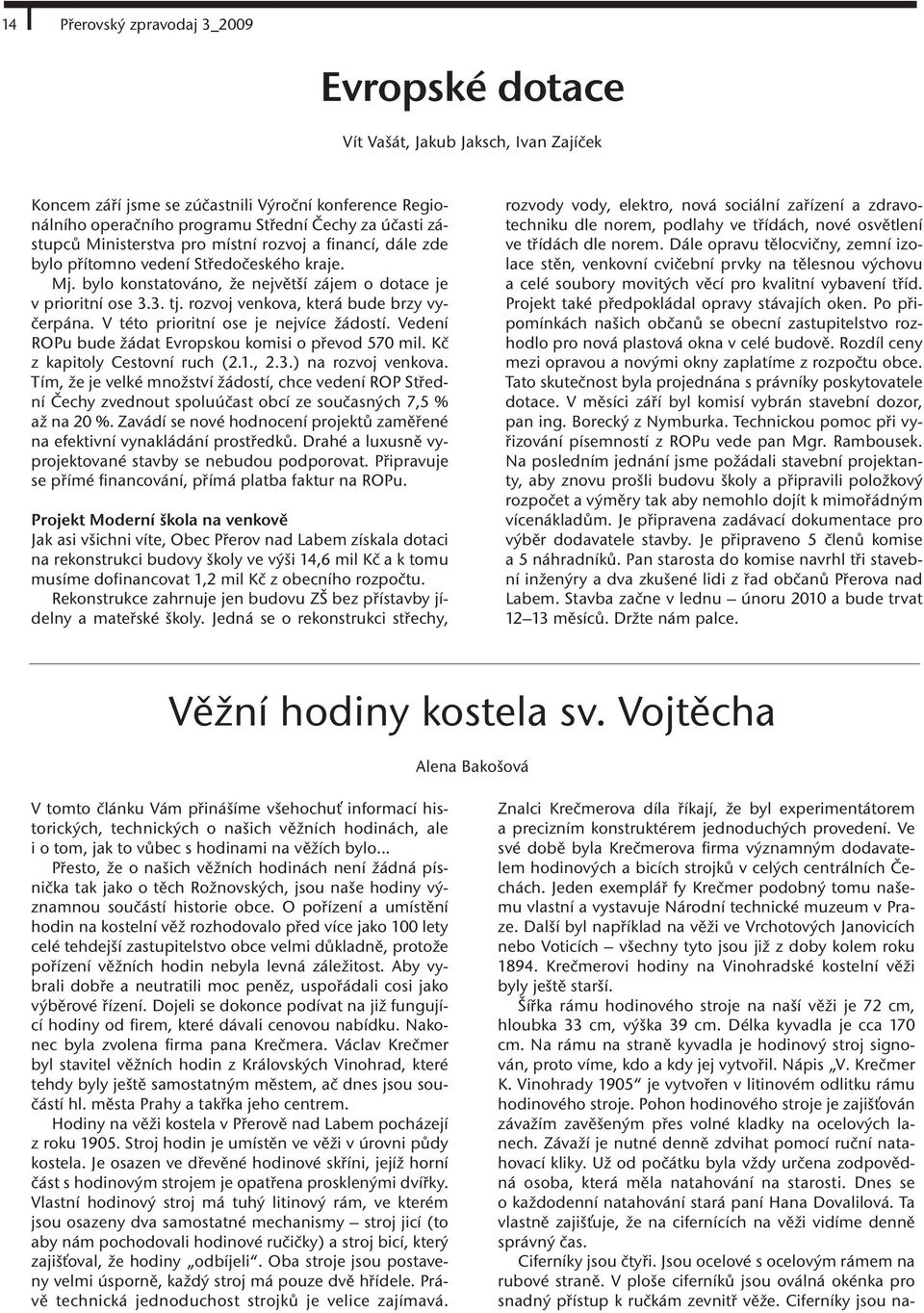 rozvoj venkova, která bude brzy vyčerpána. V této prioritní ose je nejvíce žádostí. Vedení ROPu bude žádat Evropskou komisi o převod 570 mil. Kč z kapitoly Cestovní ruch (2.1., 2.3.