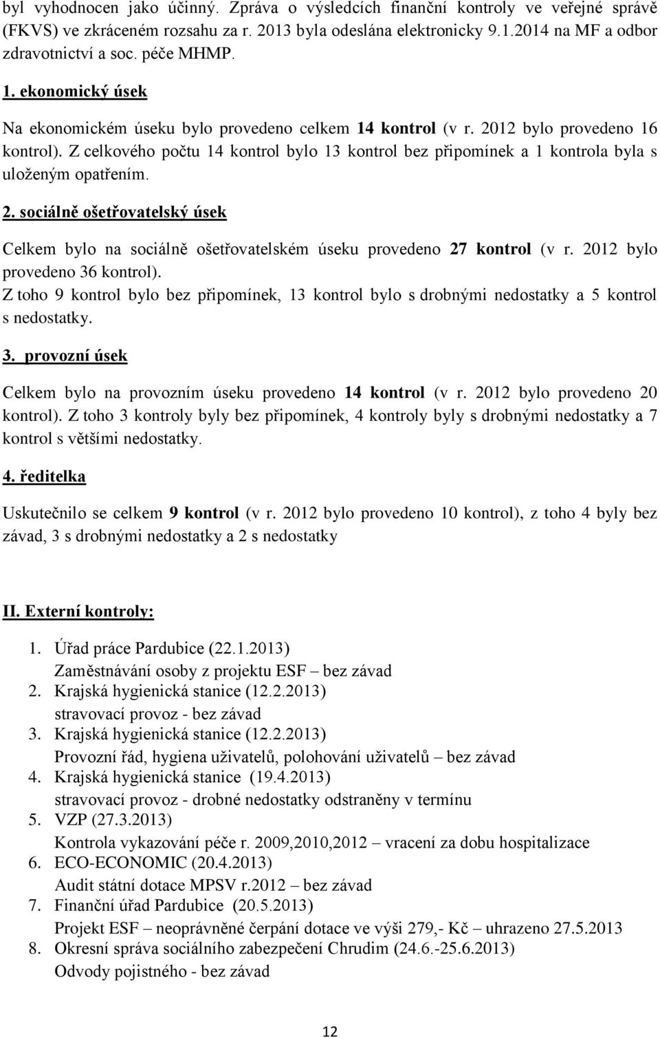 Z celkového počtu 14 kontrol bylo 13 kontrol bez připomínek a 1 kontrola byla s uloženým opatřením. 2.