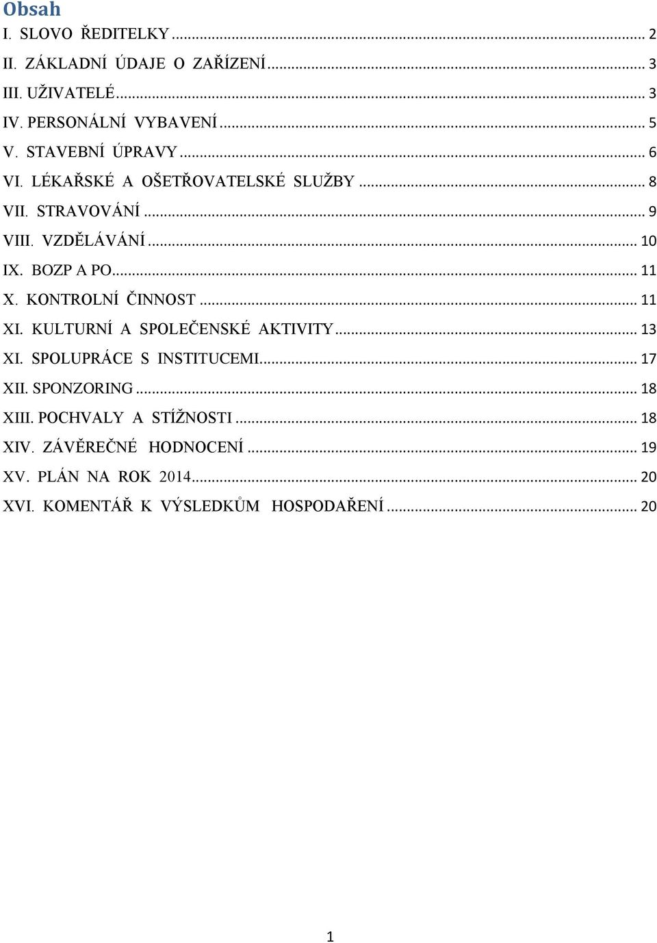 KONTROLNÍ ČINNOST... 11 XI. KULTURNÍ A SPOLEČENSKÉ AKTIVITY... 13 XI. SPOLUPRÁCE S INSTITUCEMI... 17 XII. SPONZORING... 18 XIII.