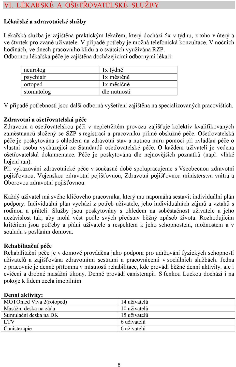 Odbornou lékařská péče je zajištěna docházejícími odbornými lékaři: neurolog psychiatr ortoped stomatolog 1x týdně 1x měsíčně 1x měsíčně dle nutnosti V případě potřebnosti jsou další odborná