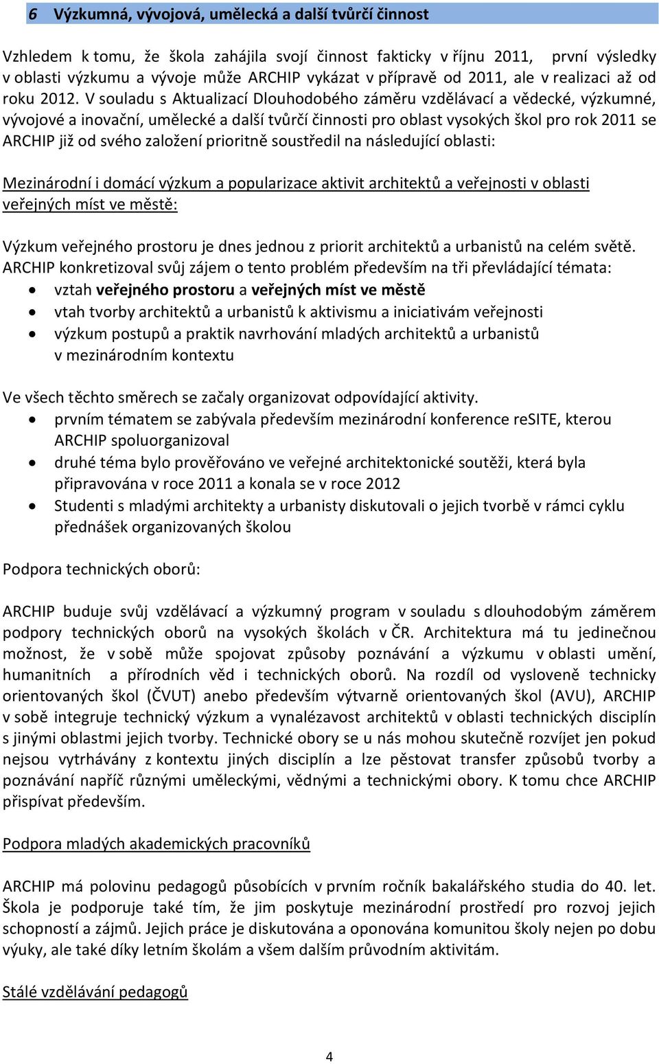 V souladu s Aktualizací Dlouhodobého záměru vzdělávací a vědecké, výzkumné, vývojové a inovační, umělecké a další tvůrčí činnosti pro oblast vysokých škol pro rok 2011 se ARCHIP již od svého založení