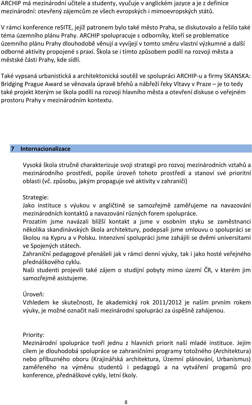 ARCHIP spolupracuje s odborníky, kteří se problematice územního plánu Prahy dlouhodobě věnují a vyvíjejí v tomto směru vlastní výzkumné a další odborné aktivity propojené s praxí.