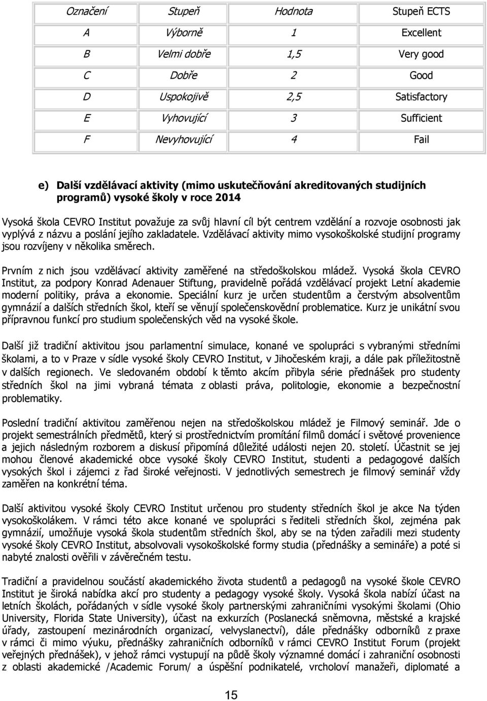 z názvu a poslání jejího zakladatele. Vzdělávací aktivity mimo vysokoškolské studijní programy jsou rozvíjeny v několika směrech.