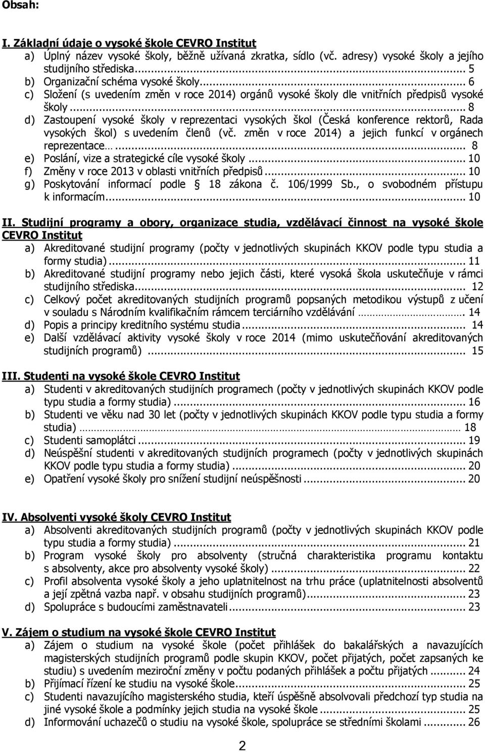 .. 8 d) Zastoupení vysoké školy v reprezentaci vysokých škol (Česká konference rektorů, Rada vysokých škol) s uvedením členů (vč. změn v roce 2014) a jejich funkcí v orgánech reprezentace.