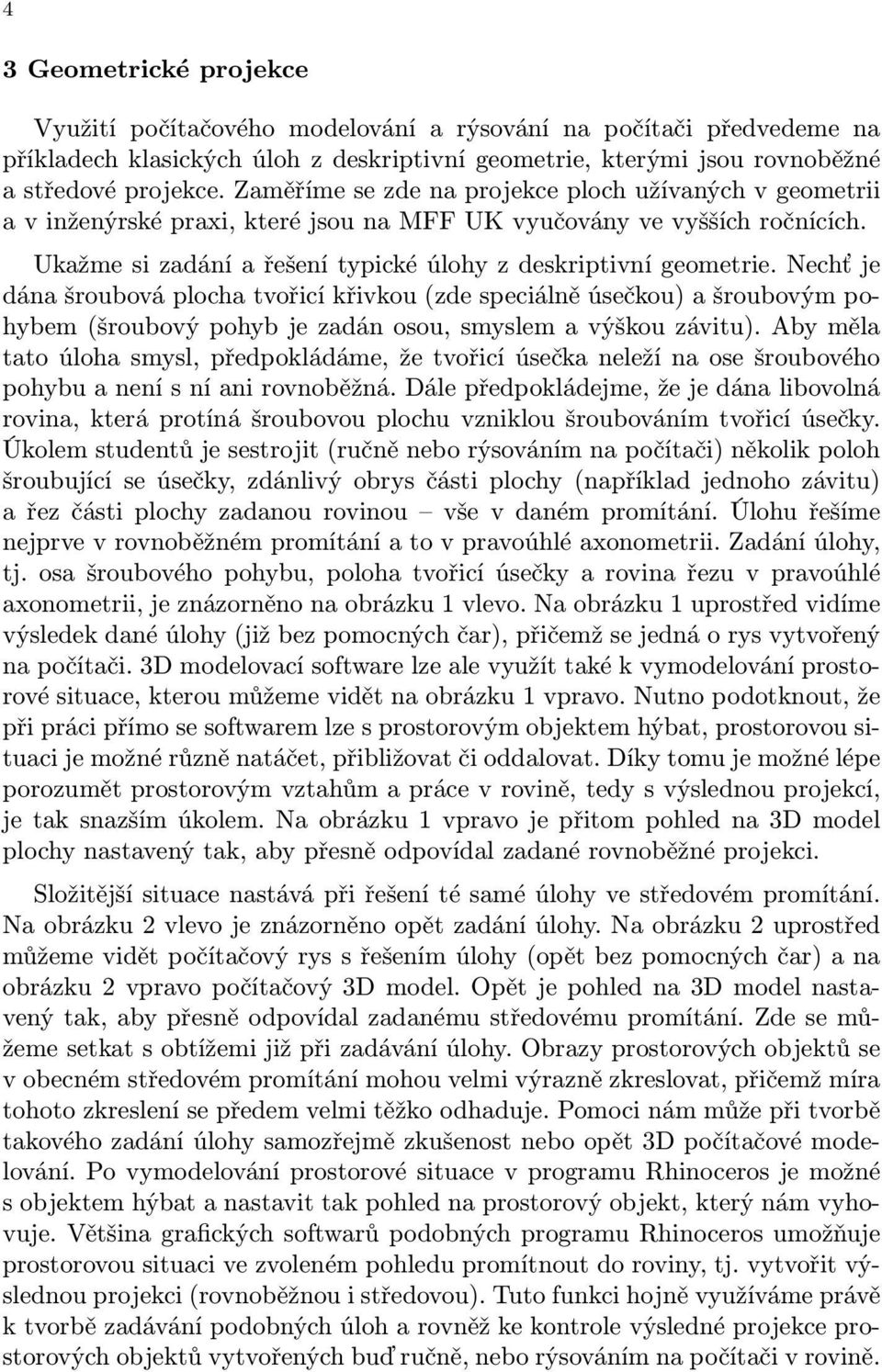 Nechť je dána šroubová locha tvořicí křivkou (zde seciálně úsečkou) a šroubovým ohybem (šroubový ohyb je zadán osou, smyslem a výškou závitu).