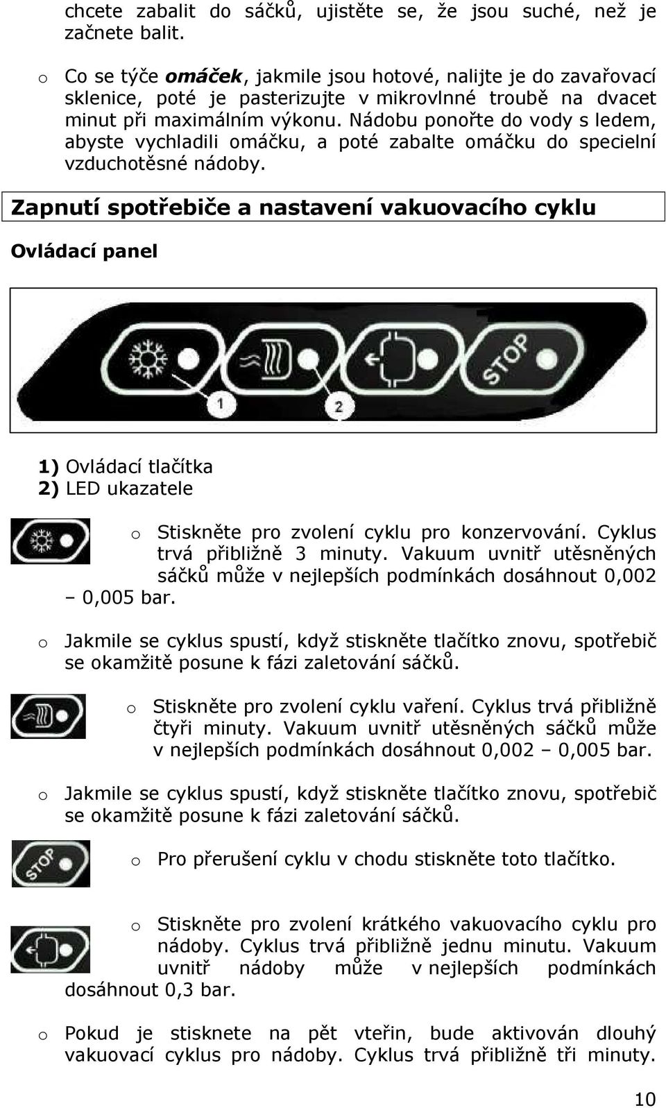 Nádobu ponořte do vody s ledem, abyste vychladili omáčku, a poté zabalte omáčku do specielní vzduchotěsné nádoby.