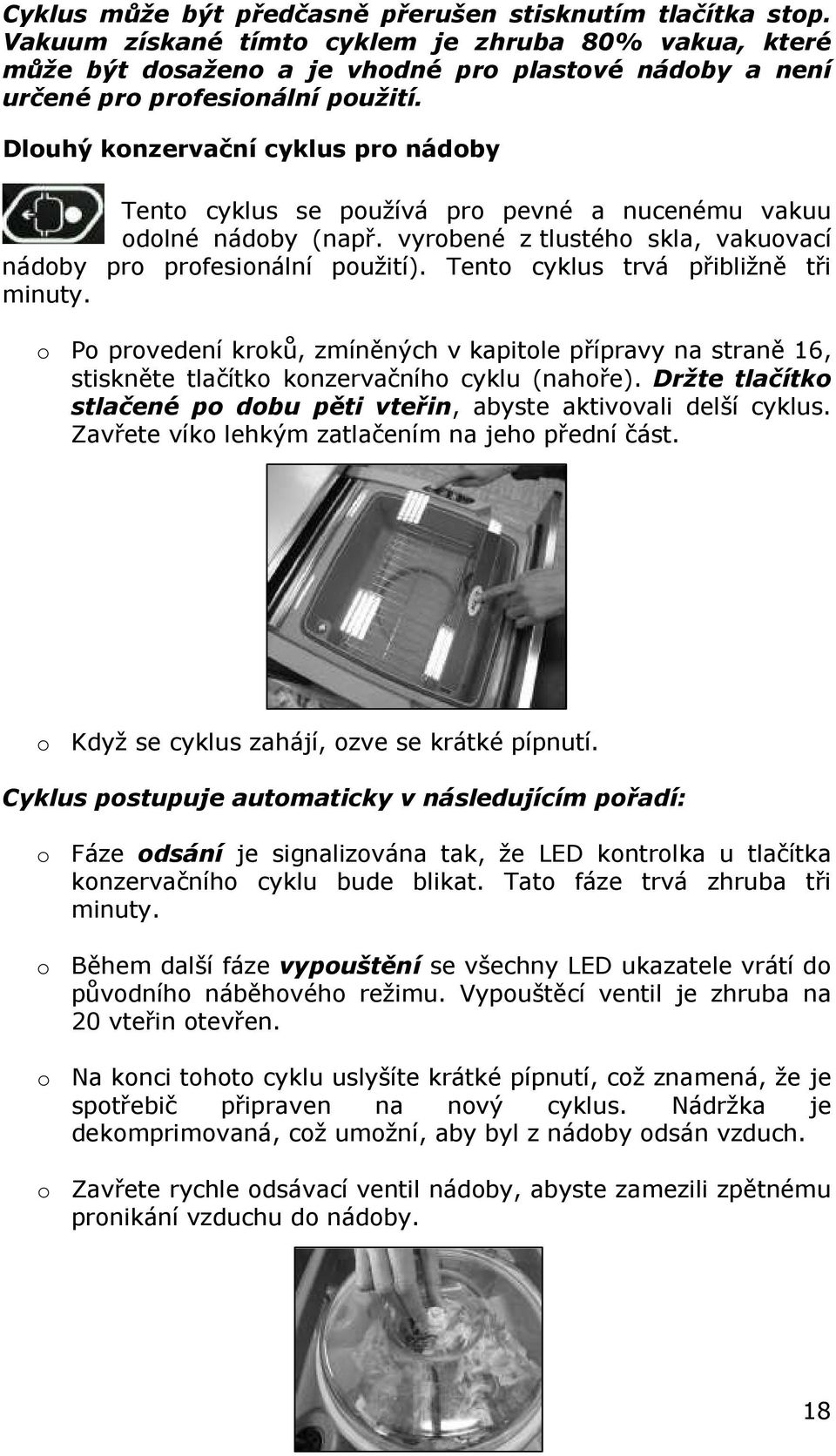 Dlouhý konzervační cyklus pro nádoby Tento cyklus se používá pro pevné a nucenému vakuu odolné nádoby (např. vyrobené z tlustého skla, vakuovací nádoby pro profesionální použití).