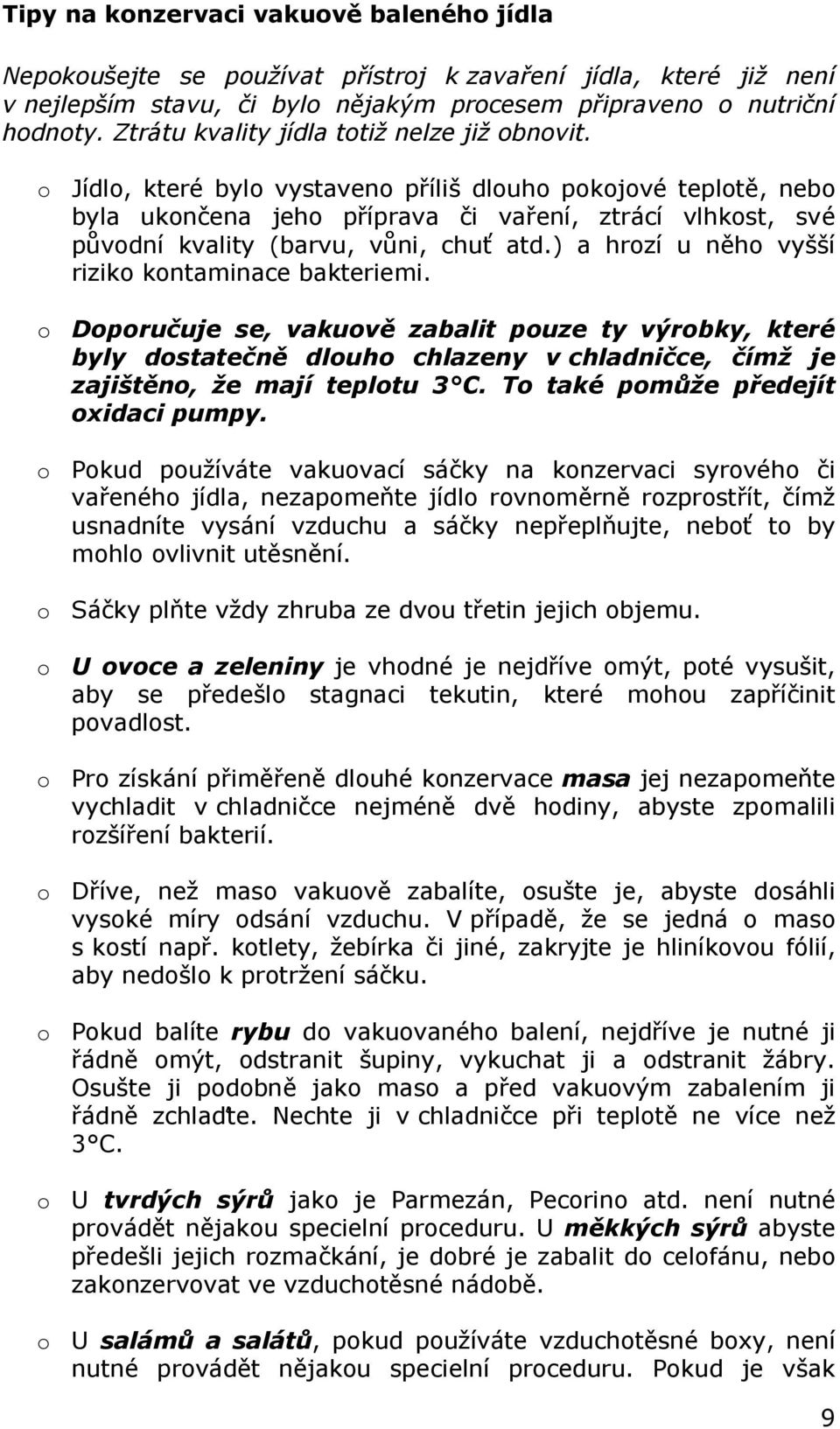 o Jídlo, které bylo vystaveno příliš dlouho pokojové teplotě, nebo byla ukončena jeho příprava či vaření, ztrácí vlhkost, své původní kvality (barvu, vůni, chuť atd.