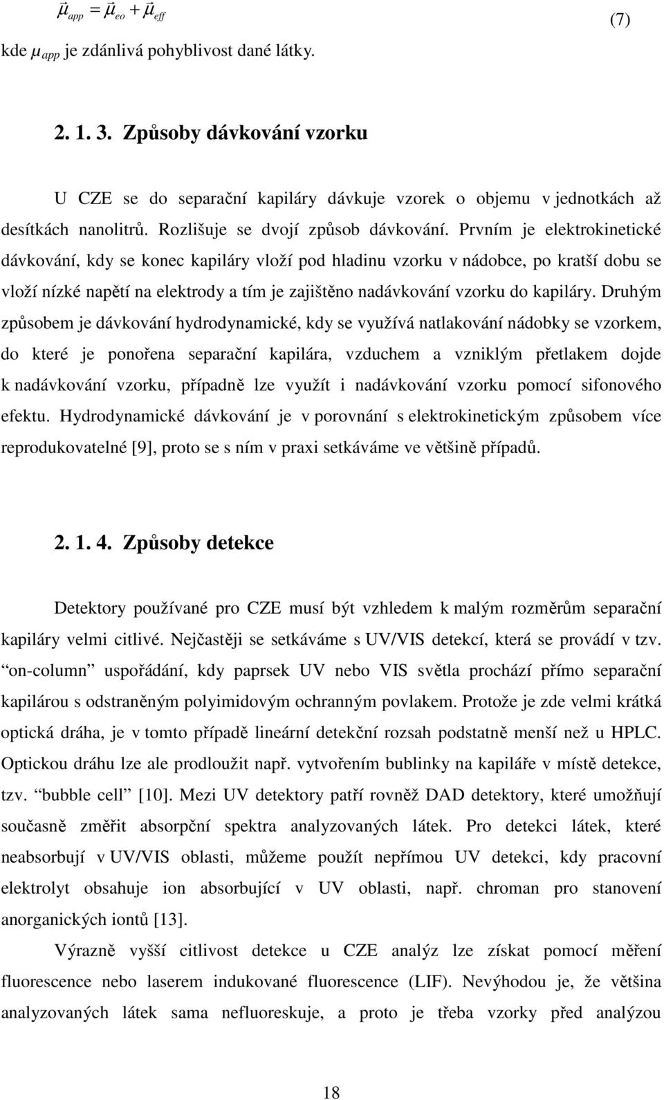 Prvním je elektrokinetické dávkování, kdy se konec kapiláry vloží pod hladinu vzorku v nádobce, po kratší dobu se vloží nízké napětí na elektrody a tím je zajištěno nadávkování vzorku do kapiláry.